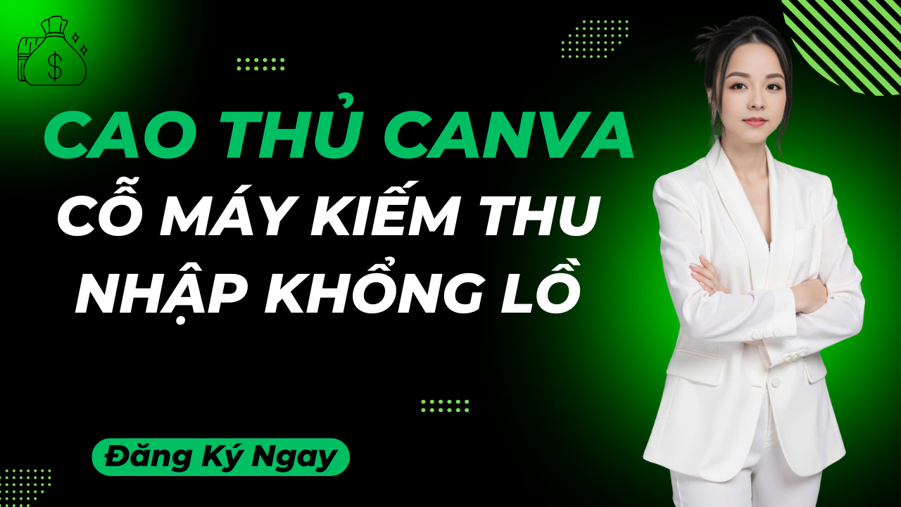 Cao thủ Canva – Cỗ máy kiếm thu nhập khổng lồ
