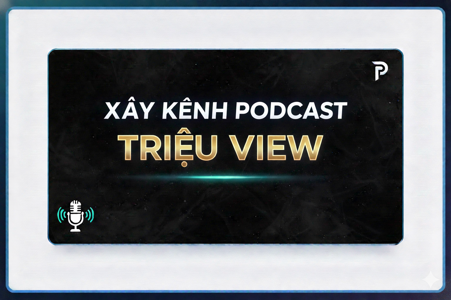 XÂY KÊNH PODCAST TRIỆU VIEW